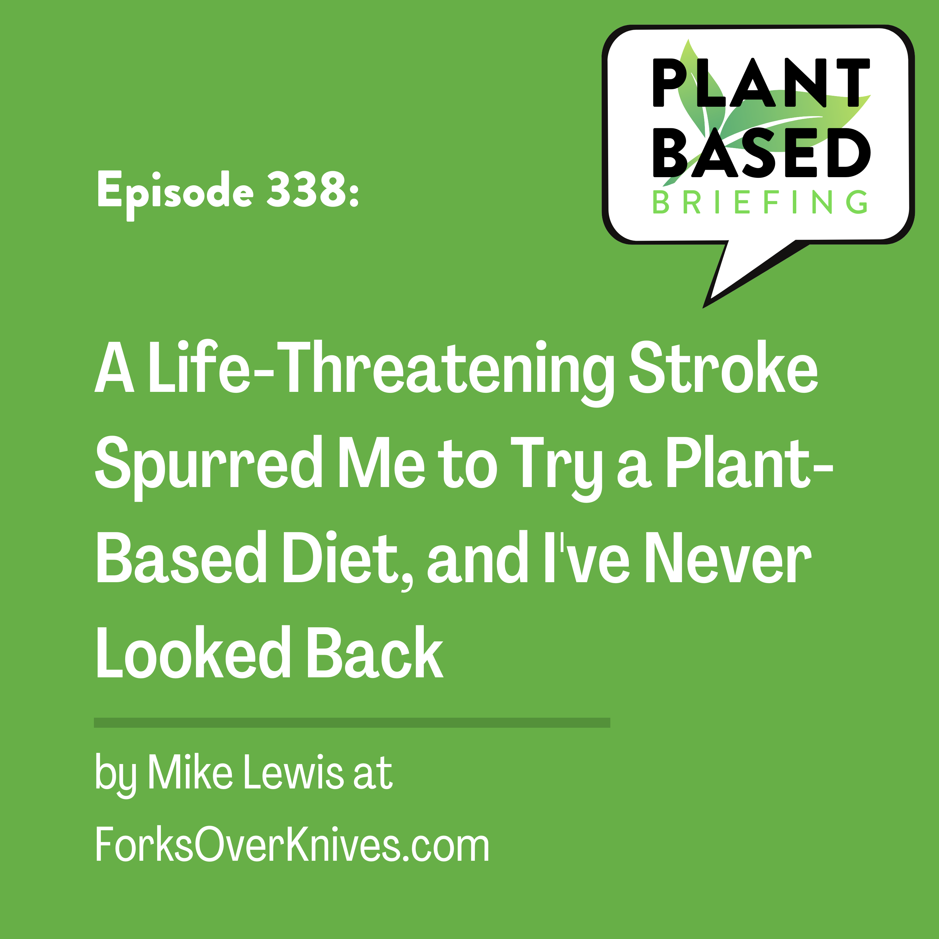 338: A Life-Threatening Stroke Spurred Me to Try a Plant-Based Diet, and I’ve Never Looked Back by Mike Lewis at ForksOverKnives.com