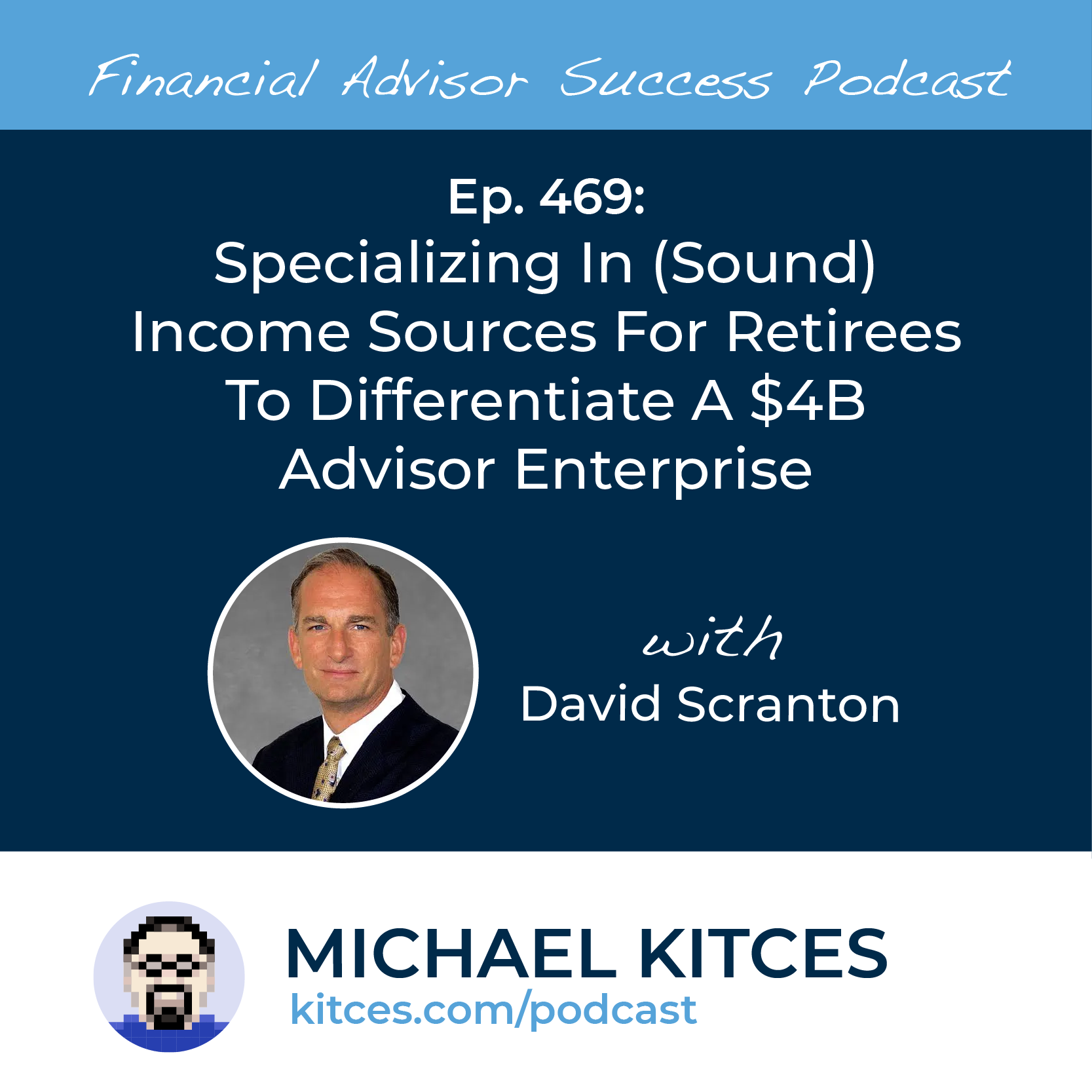 Ep 469: Specializing In (Sound) Income Sources For Retirees To Differentiate A $4B Advisor Enterprise with David Scranton