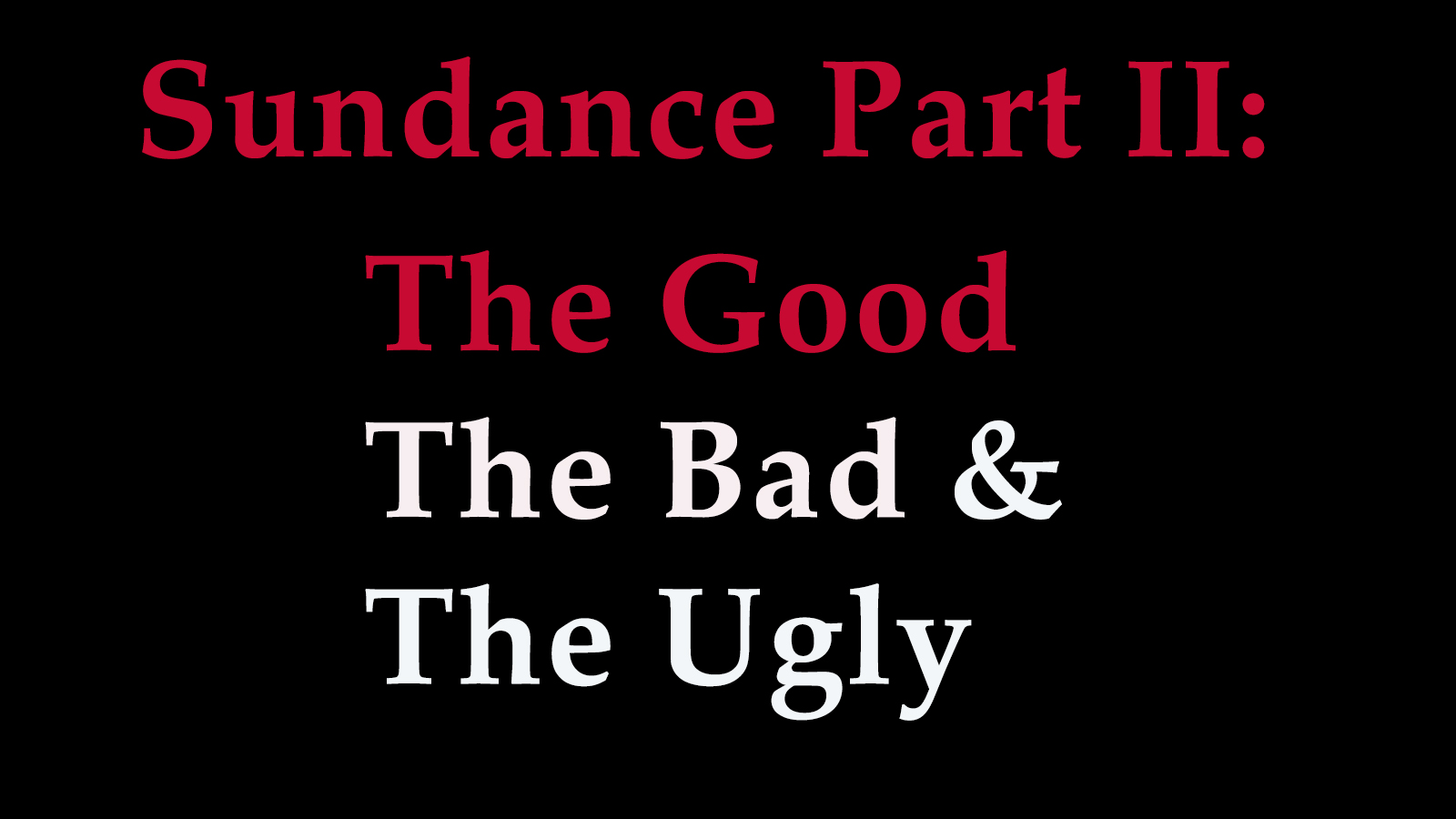 Sundance: The Good, The Bad, The Ugly, Part II