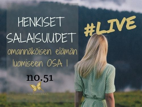 Jakso # 51 Henkiset salaisuudet omannäköisen elämän luomiseen OSA 1/3