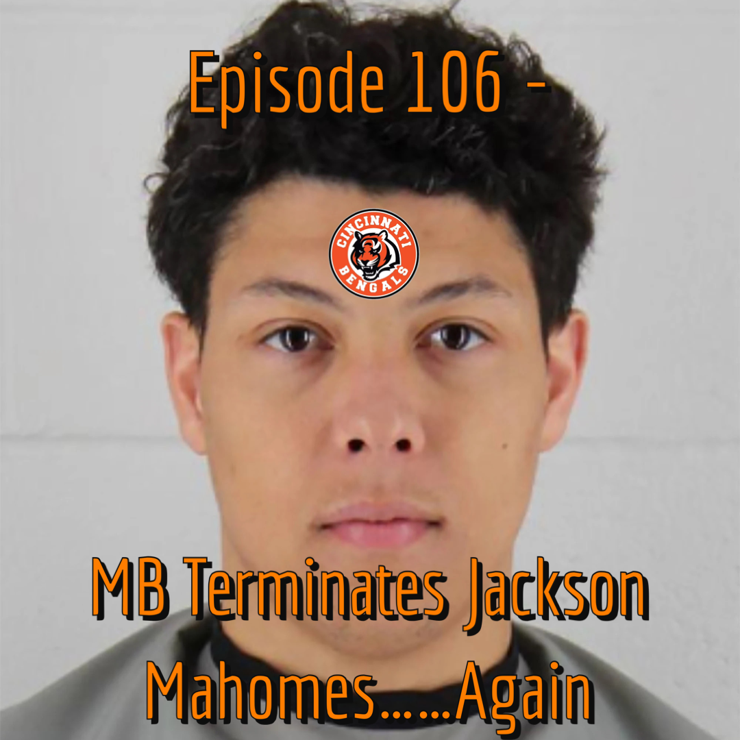 Episode 106 - MB Terminates Jackson Mahomes.....Again