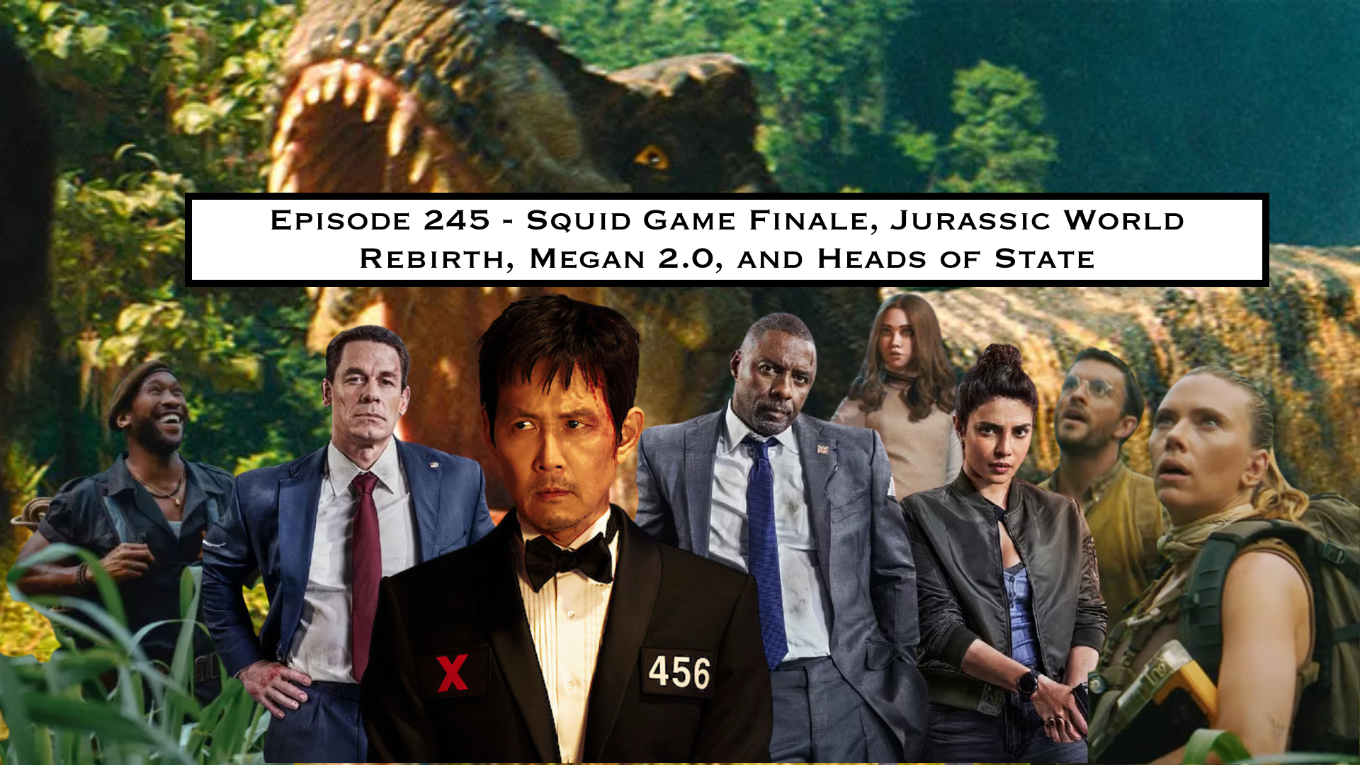 245. Squid Game Finale, Jurassic World Rebirth, Megan 2.0, and Heads of State