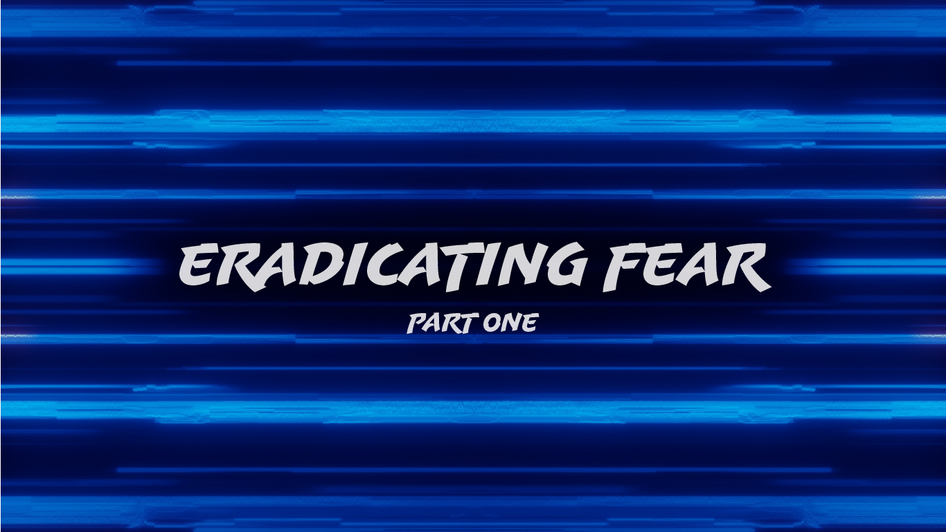 Eradicating Fear Part One