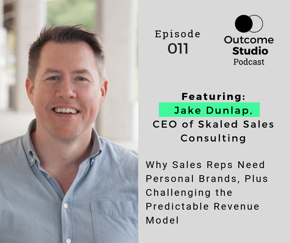 011: Why Sales Reps Need Personal Brands, Plus Challenging the Predictable Revenue Model with Jake Dunlap