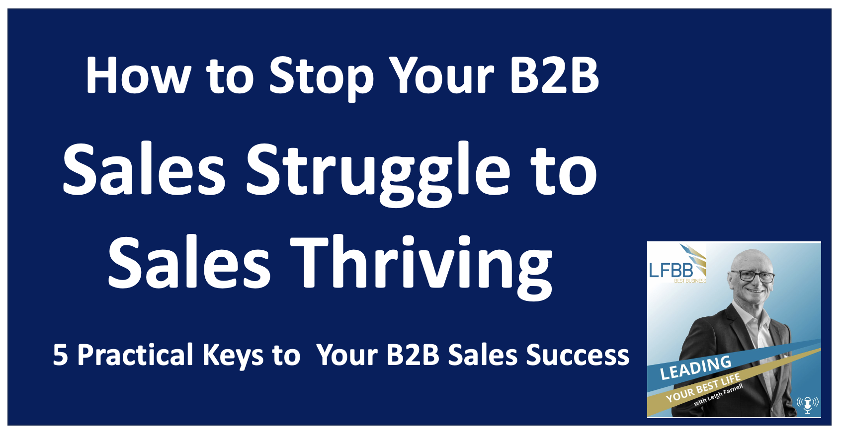 How to Stop the Sales Struggle in B2B Sales - Especially if you Sell B2B Services