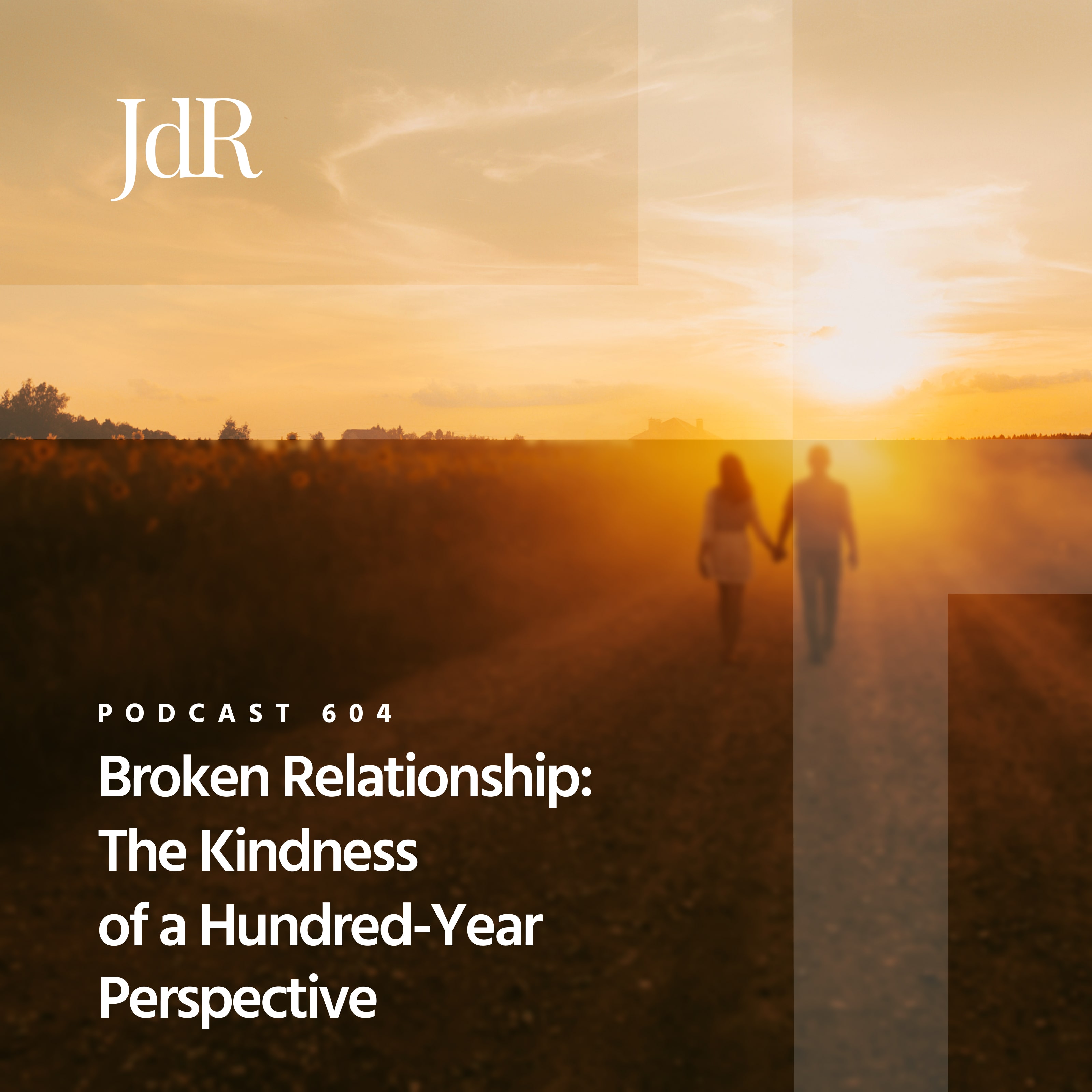 JdR Podcast 604 - Broken Relationship: The Kindness of a Hundred-Year Perspective