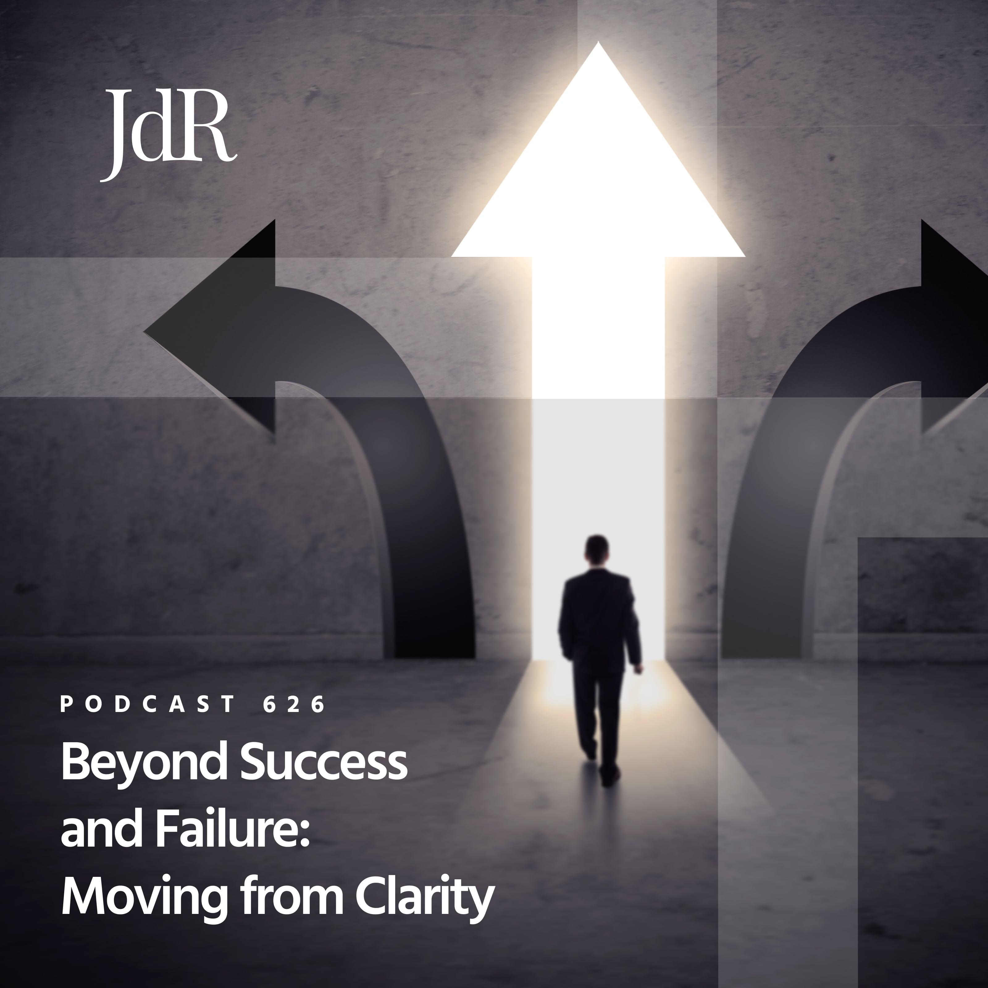 JdR Podcast 626 - Beyond Success and Failure: Moving from Clarity