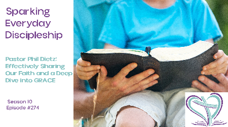 Episode 274: Pastor Phil Dietz-Sharing Our Faith Effectively and a Deep Dive Into GRACE
