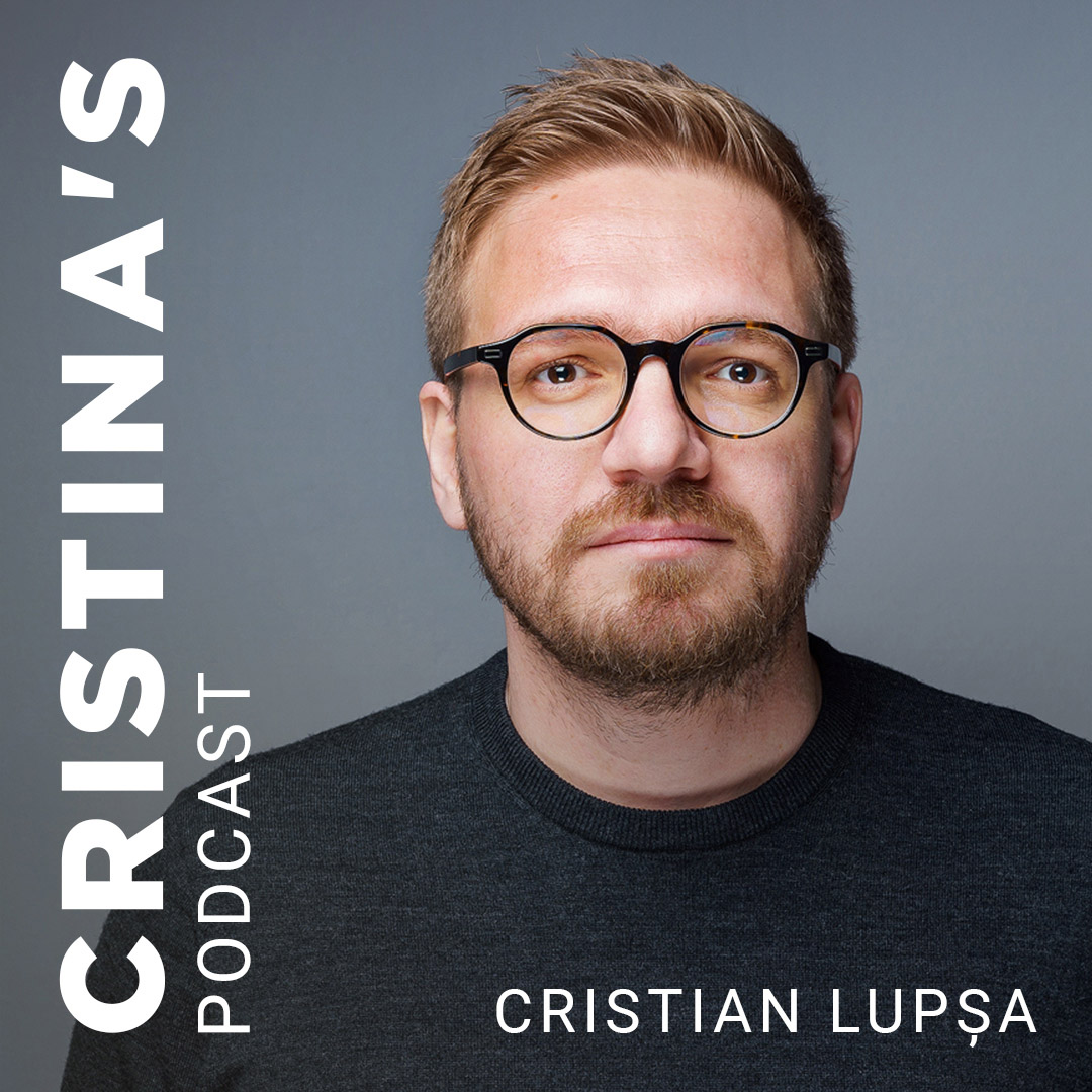 Cristian Lupșa x Cristina Chipurici | Cristina’s Podcast