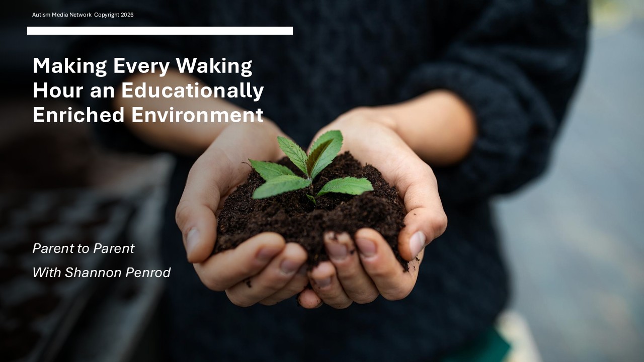 Autism Live 1.21.26: Parent to Parent – Ways to Make Every Waking Hour a Fun Educational Environment