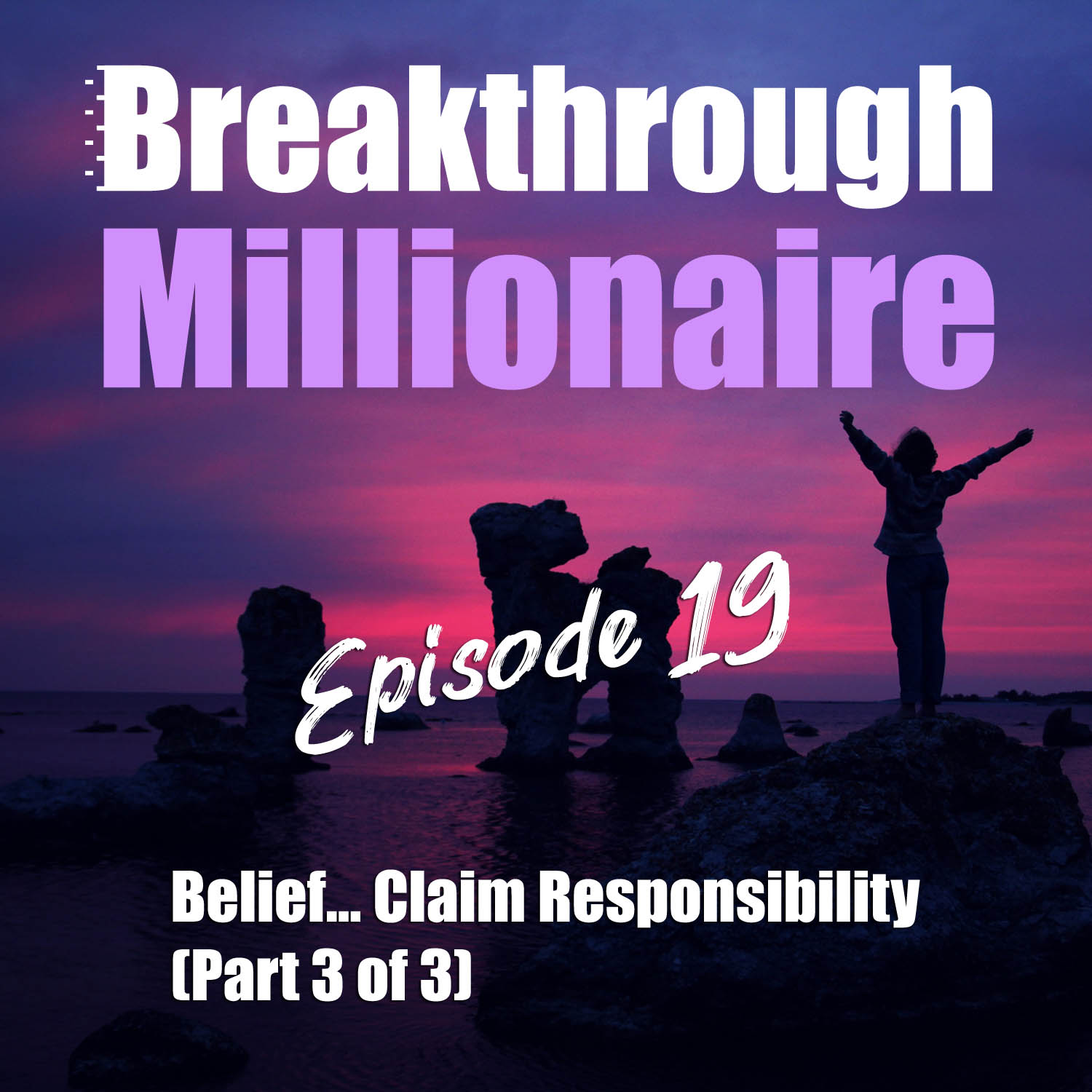 cover of episode 019: Belief... Claim Responsibility (Part 3 of 3)