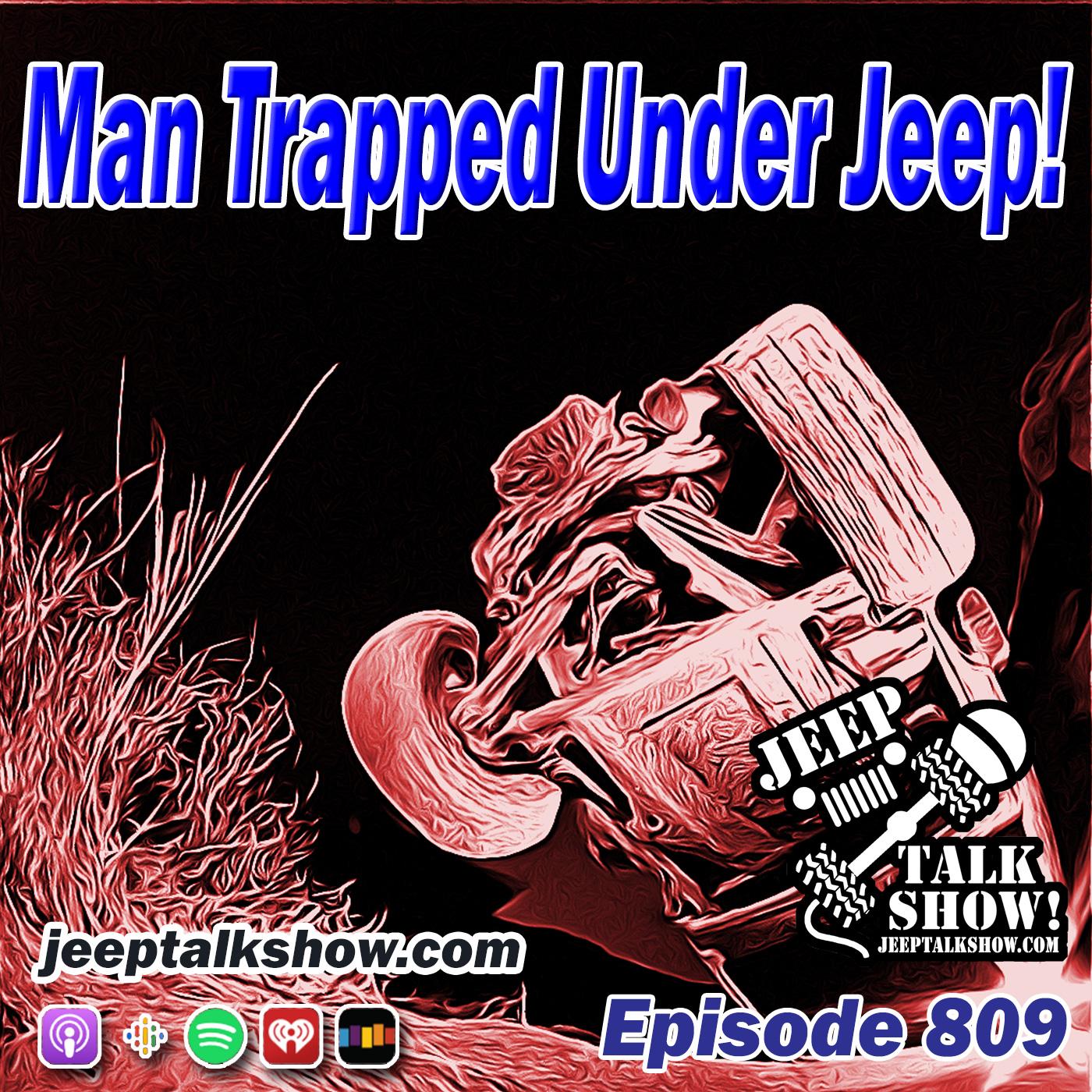 Episode 809 - Man Trapped Under Jeep!