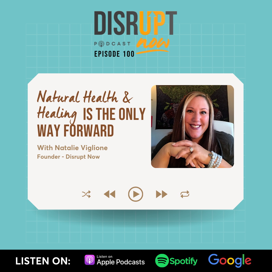 Ep 100, Natural Health and Healing is the Only Way Forward