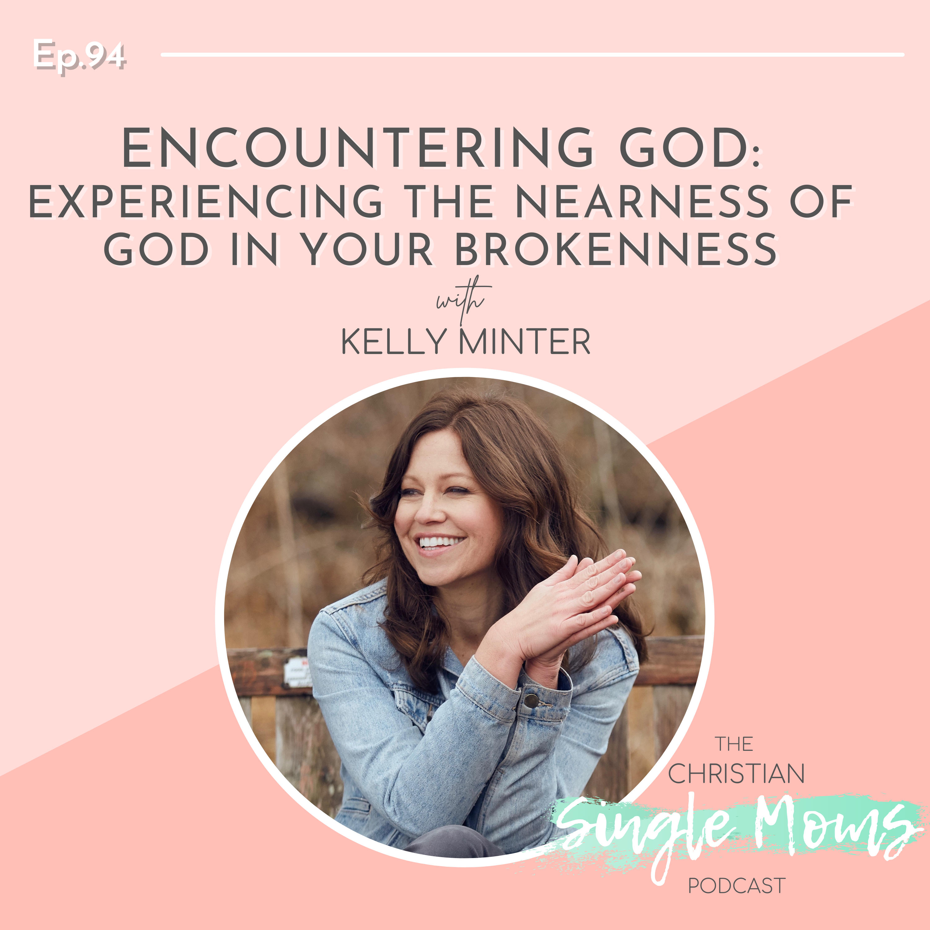 Encountering God: Experiencing the Nearness of God in Your Brokenness with Kelly Minter