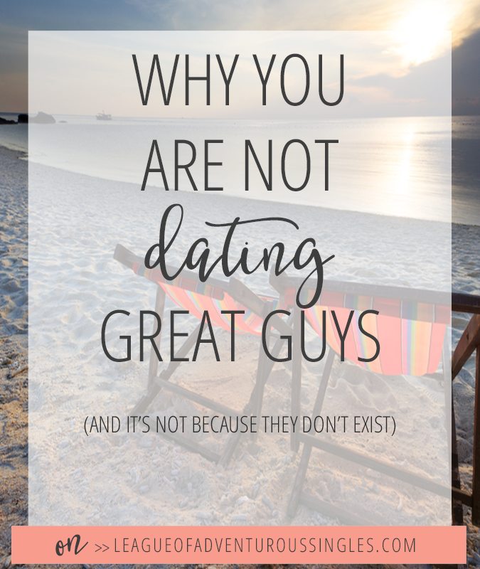 Why You Are Not Dating Great Guys