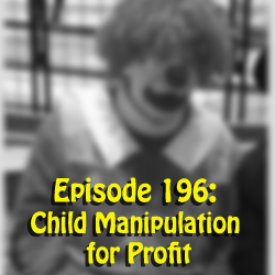 Episode 196: Child Manipulation for Profit