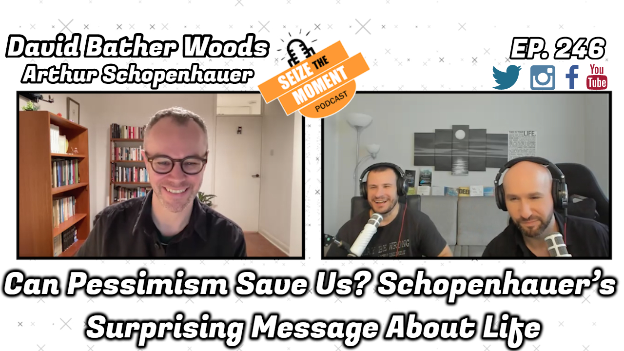 David Bather Woods - Can Pessimism Save Us? Schopenhauer's Surprising Message About Life  | STM Podcast #246
