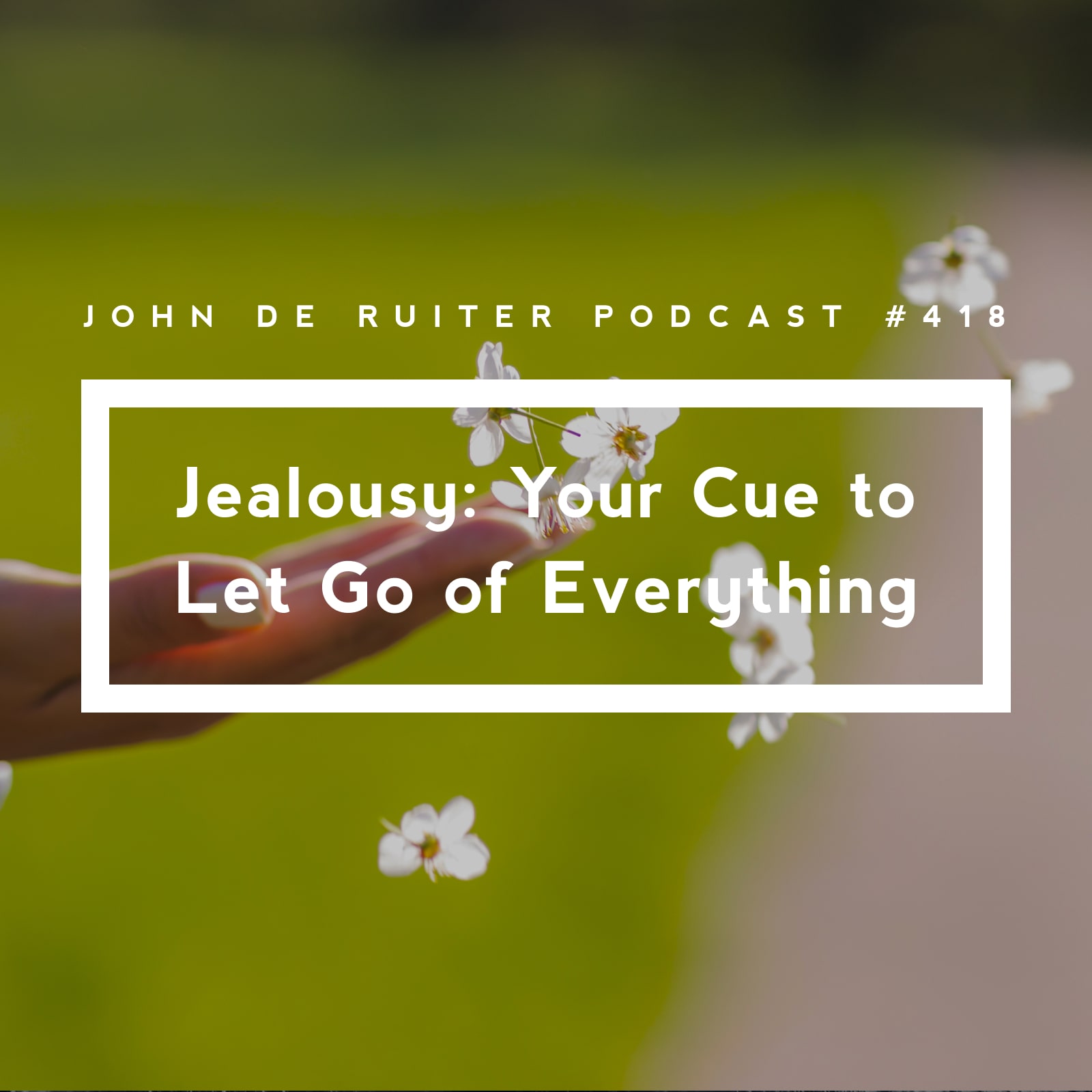 JdR Podcast 418 - Jealousy: Your Cue to Let Go of Everything