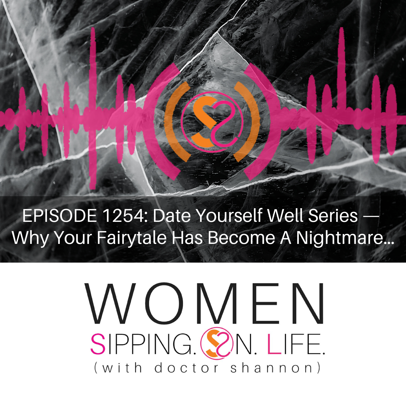 EPISODE 1254: Date Yourself Well Series — Why Your Fairytale Has Become A Nightmare…