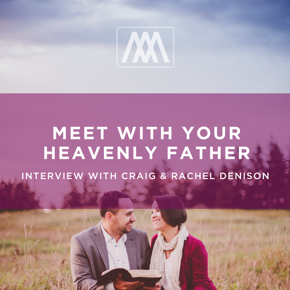 cover of episode Meet with Your Heavenly Father: Interview with Craig & Rachel Denison | Ep. 87