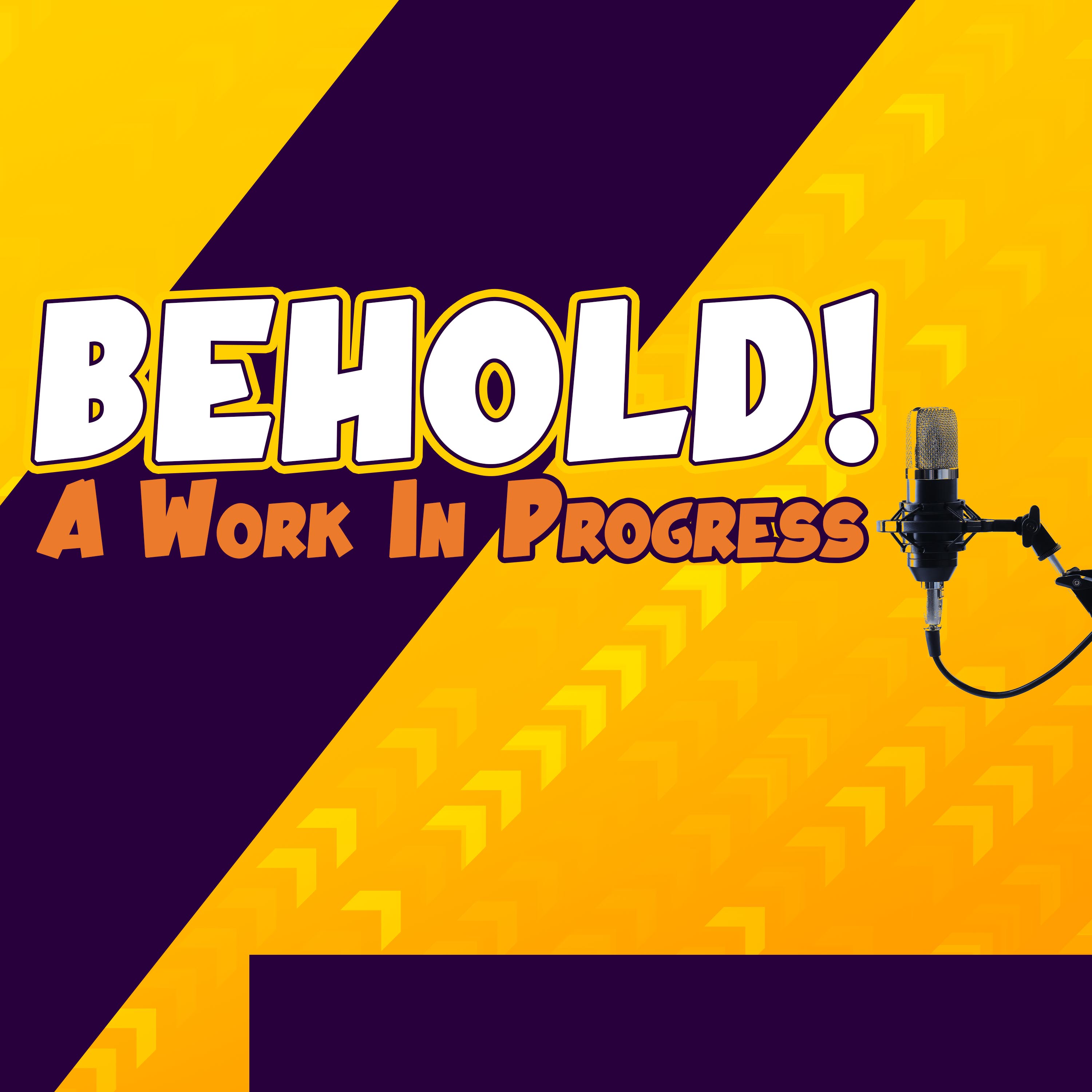 Behold! A Work in Progress.