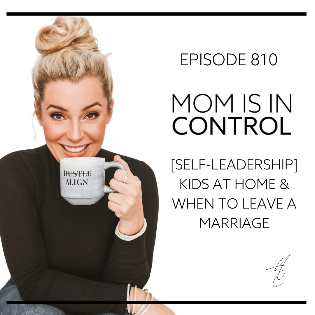 810: [SELF-LEADERSHIP] Kids at Home & When to Leave a Marriage