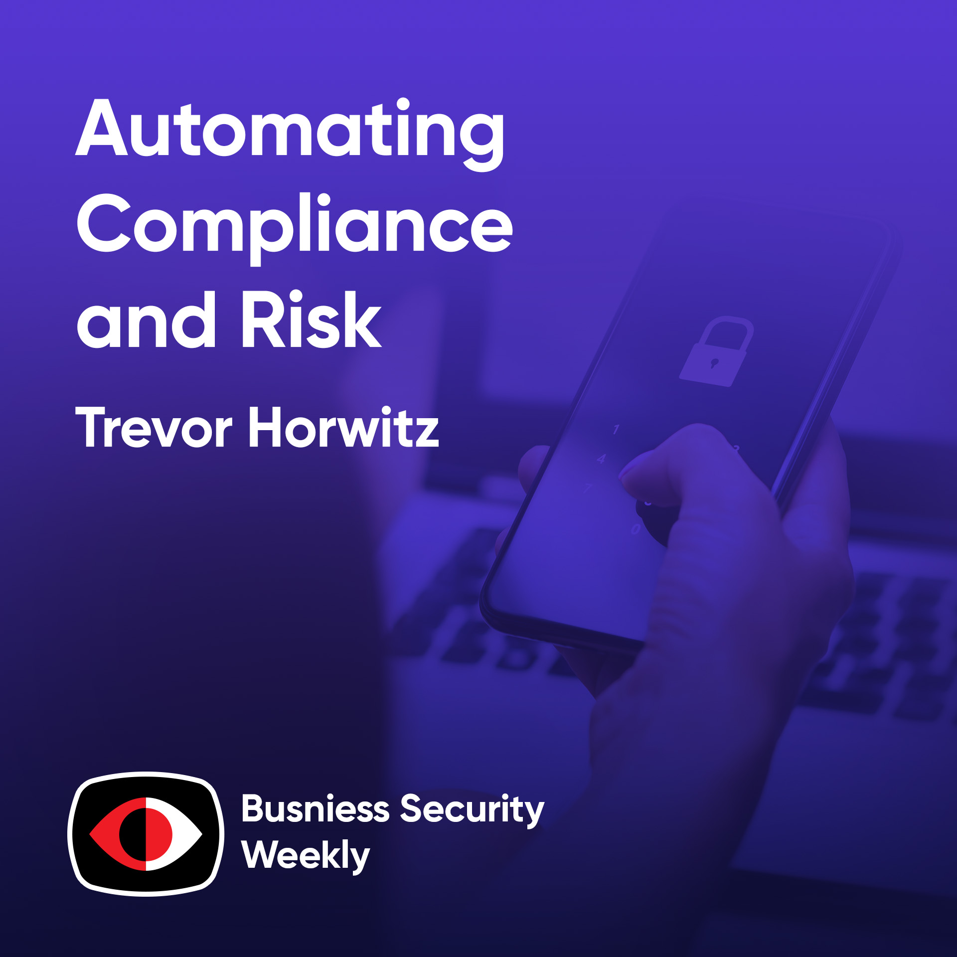 Automating Compliance and Risk with Agentic AI as CISOs (R)Evolve - Trevor Horwitz - BSW #417