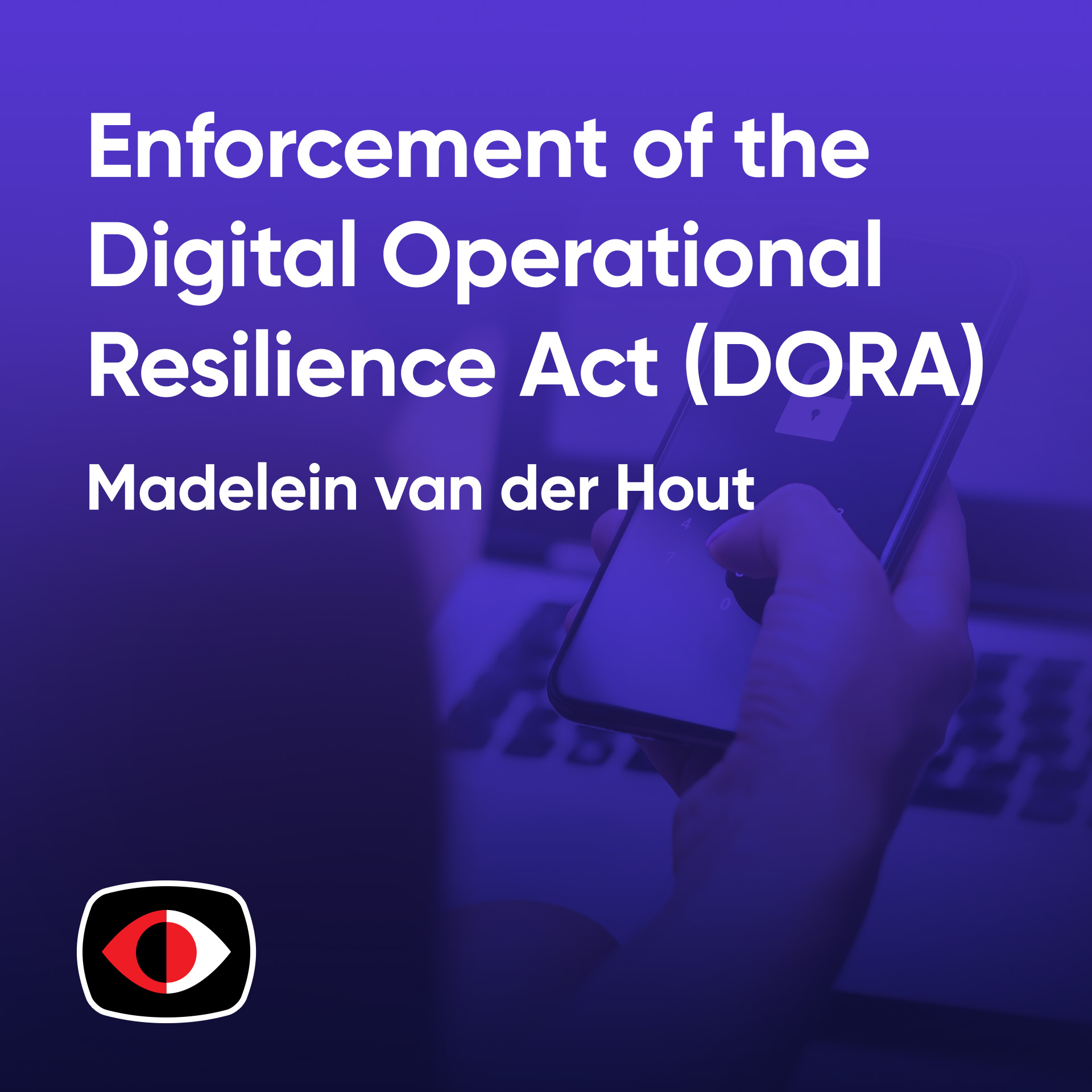 cover of episode Enforcement of the Digital Operational Resilience Act (DORA) - Madelein van der Hout - BSW #381