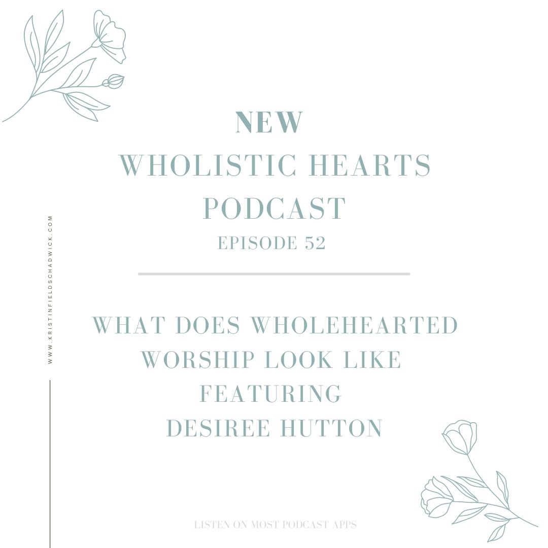 52. What Wholehearted Worship Looks Like with Desiree Hutton