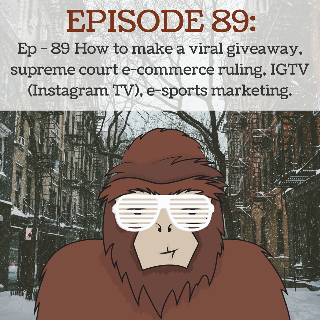 Ep - 89 How to make a viral giveaway, supreme court e-commerce ruling, IGTV (Instagram TV), e-sports marketing.