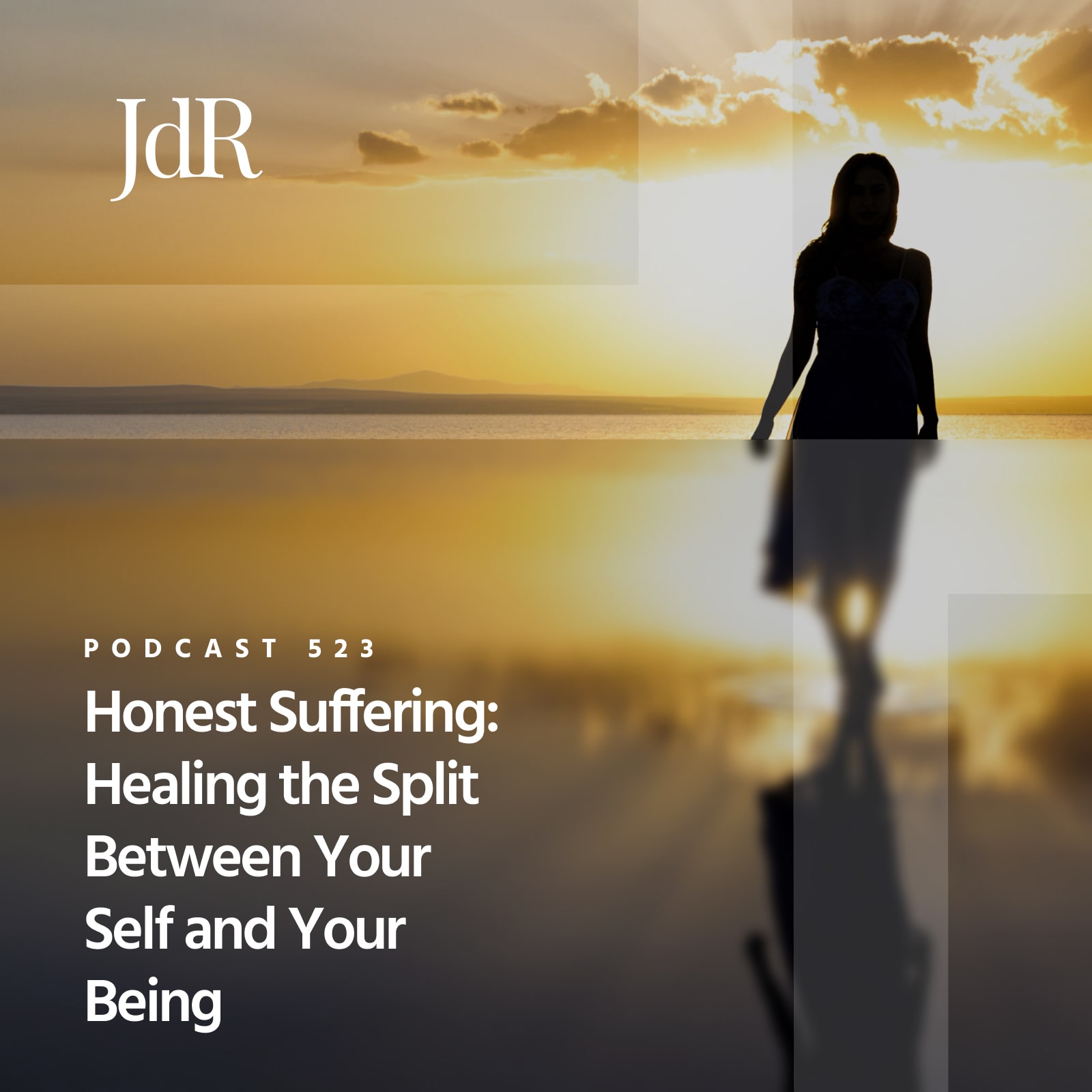 JdR Podcast 523 - Honest Suffering: Healing the Split Between Your Self and Your Being