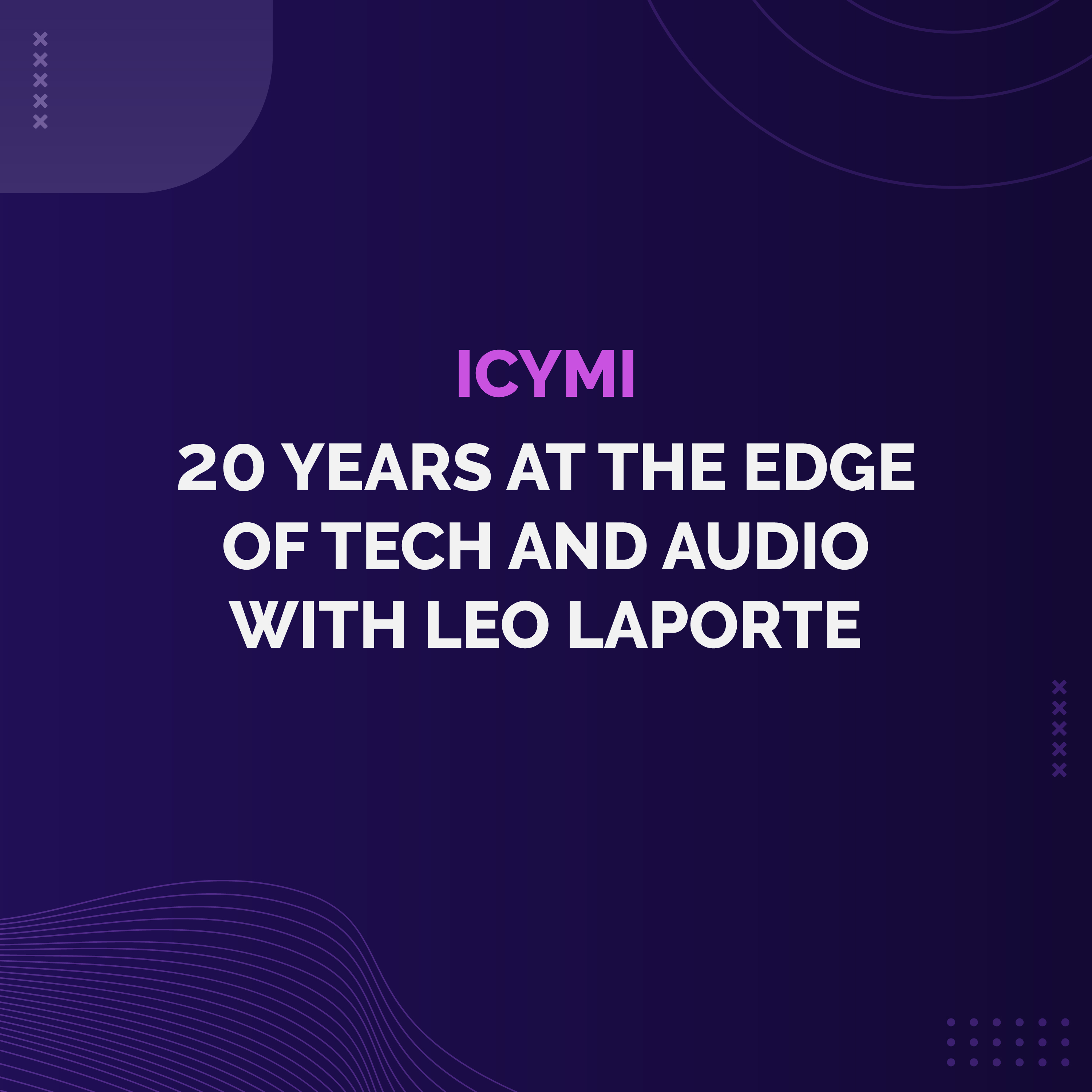 ICYMI - 20 Years at the Edge of Tech and Audio with Leo Laporte ICYMI - 20 Years at the Edge of Tech and Audio with Leo Laporte