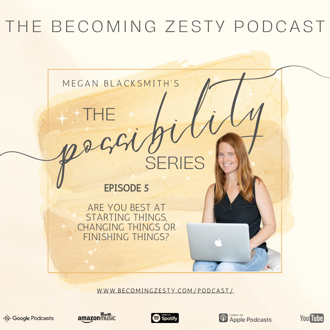 The Series of Possibility Episode 5: Are you Best at Starting Things, Changing Things or Finishing Things?