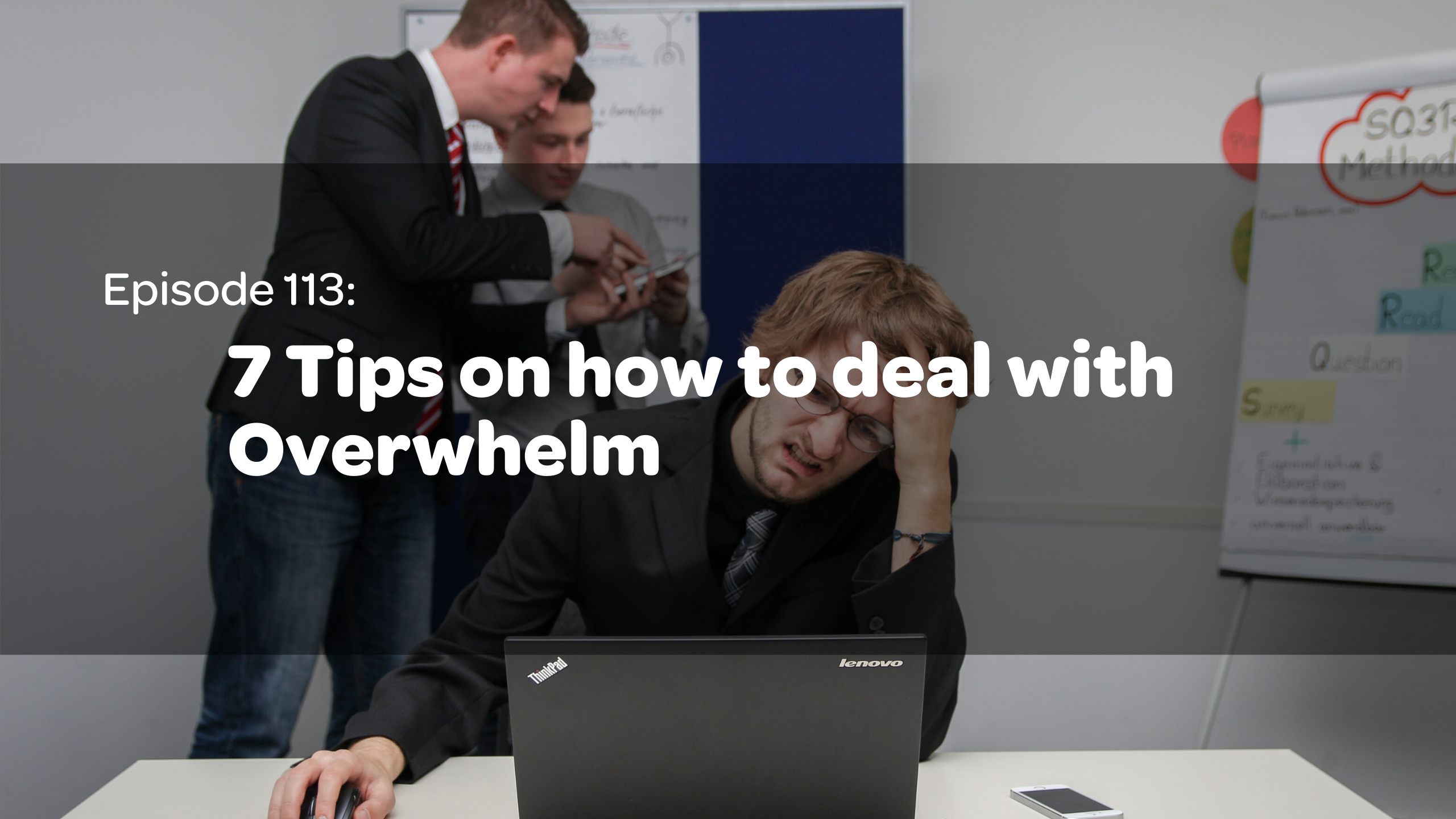 E113: 7 Tips on how to deal with overwhelm