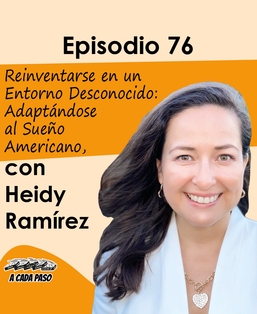 Una Mirada Íntima: Reinventarse en un Mundo Desconocido, con Heidy Ramírez | A Cada Paso | Gaby Alcala │EP 76