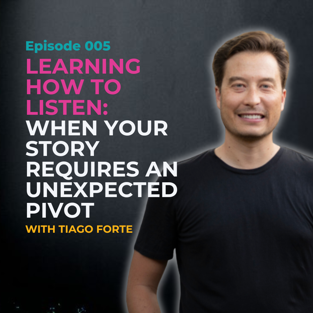 EP 023: Learning How to Listen: When Your Story Requires An Unexpected Pivot with Productivity Expert Tiago Forte
