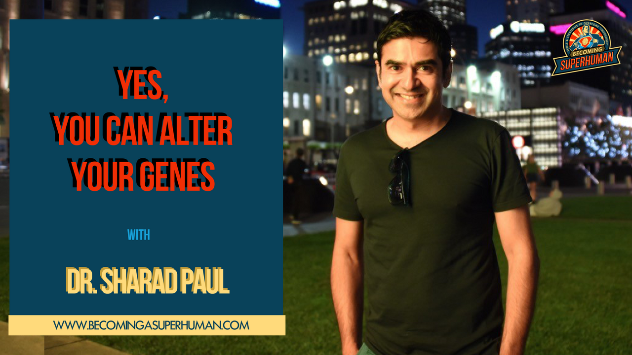 Ep. 142: Yes, You Can Alter Your Genes w/ Dr. Sharad Paul, Genetics & Skin Cancer Expert