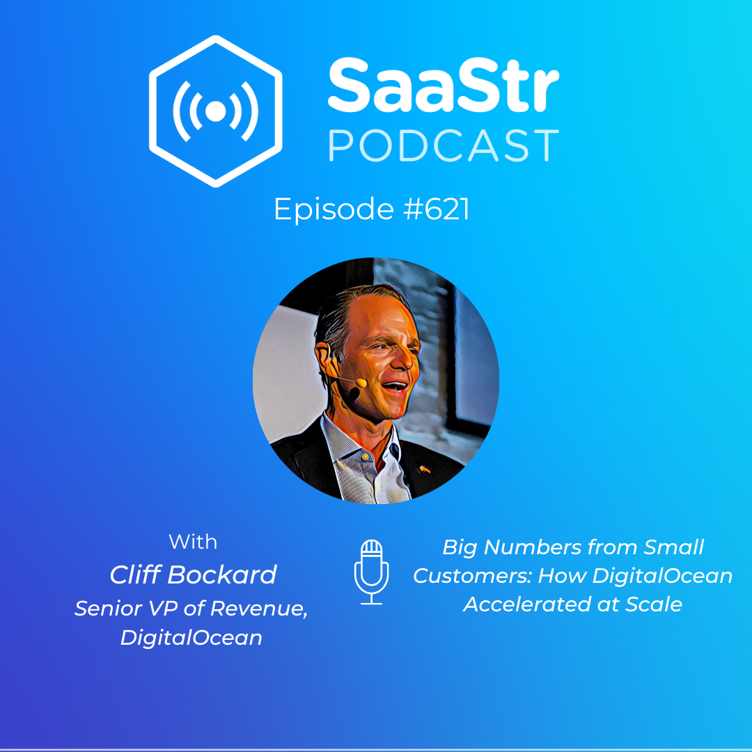 SaaStr 621: Big Numbers from Small Customers: How DigitalOcean Accelerated at Scale with DigitalOcean Senior Vice President of Revenue Cliff Bockard