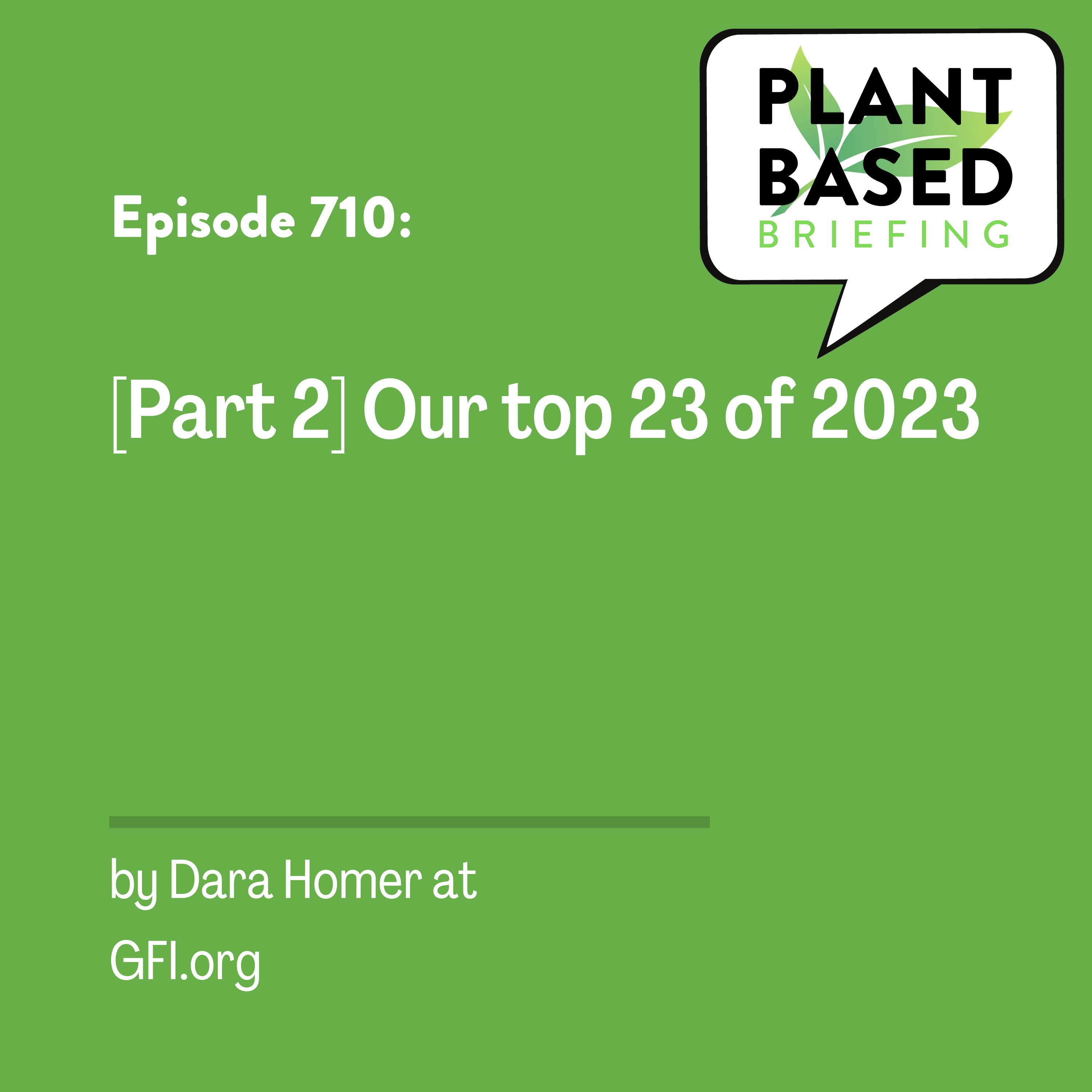 710: [Part 2] Our top 23 of 2023 by Dara Homer at GFI.org