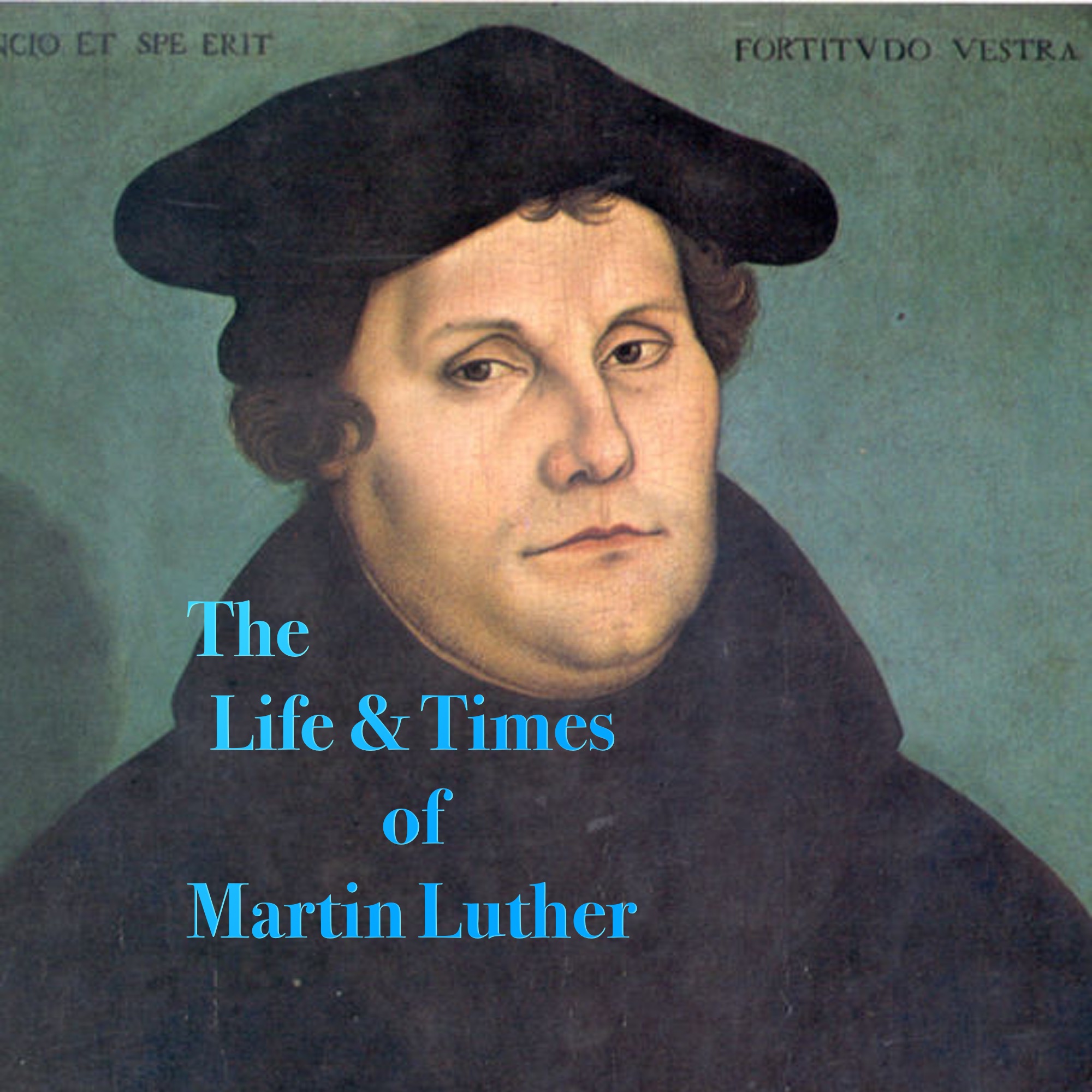 The Life and Times of Martin Luther