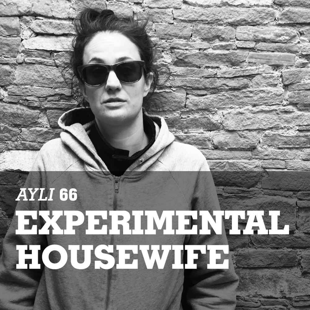 AYLI Podcast #66 - Experimental Housewife