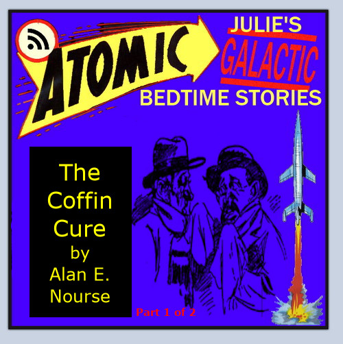 ATOMIC JULIE - The Coffin Cure (part 1 of 2) by Alan E. Nourse