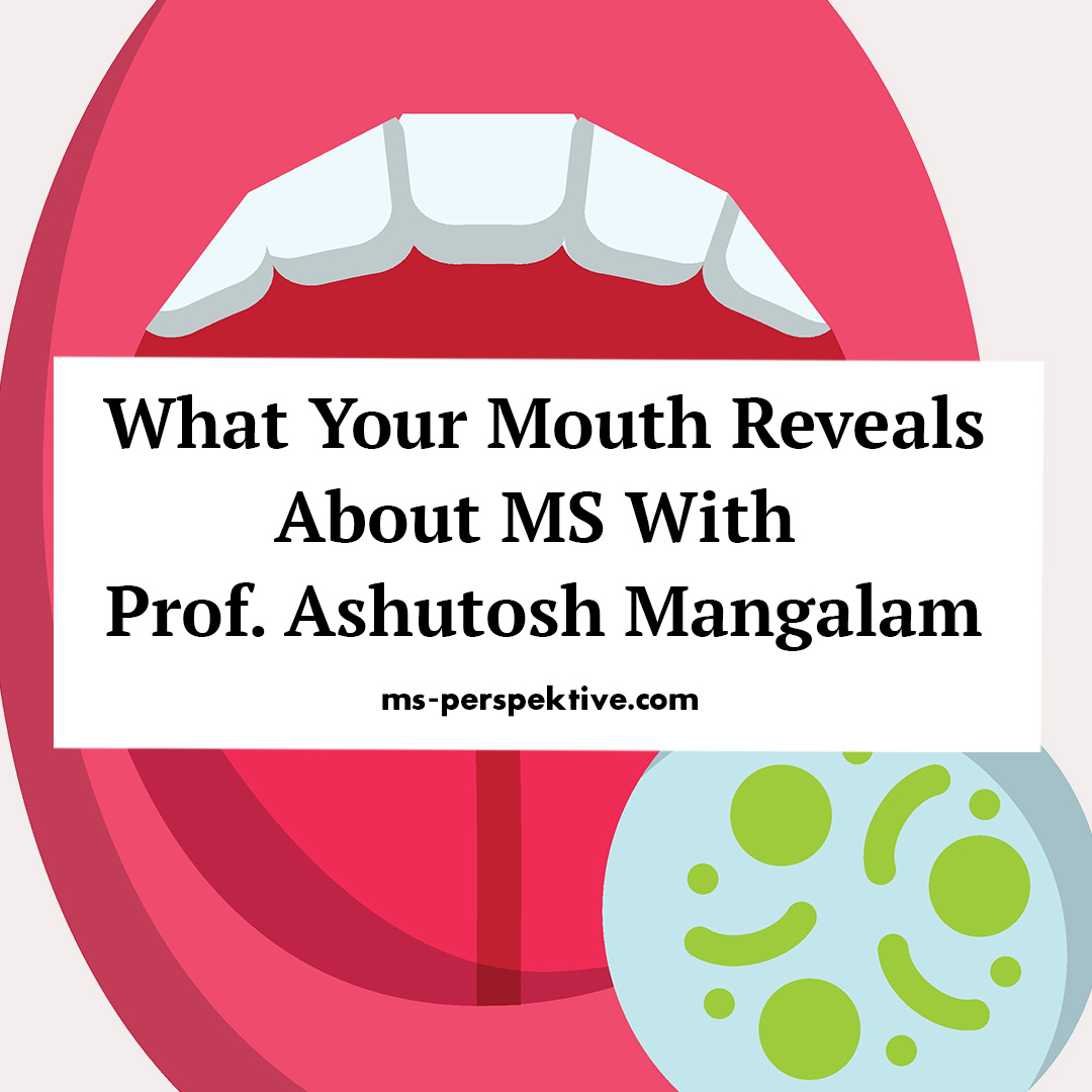 #149: What Your Mouth Reveals About MS. Prof. Dr. Ashutosh Mangalam on the Oral Microbiome and Future Therapies