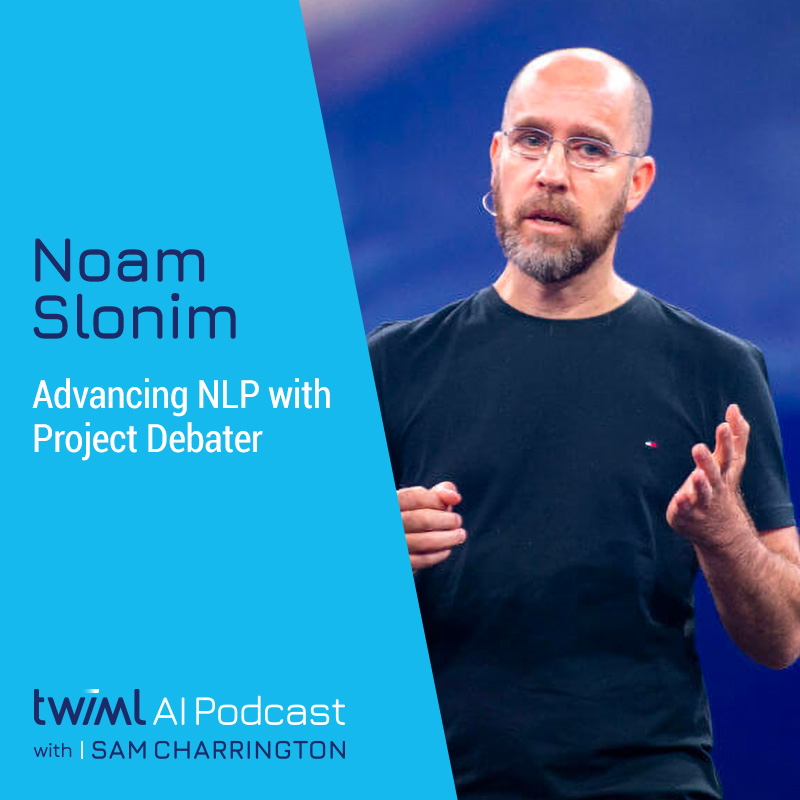 Advancing NLP with Project Debater w/ Noam Slonim - #495 Advancing NLP with Project Debater w/ Noam Slonim - #495