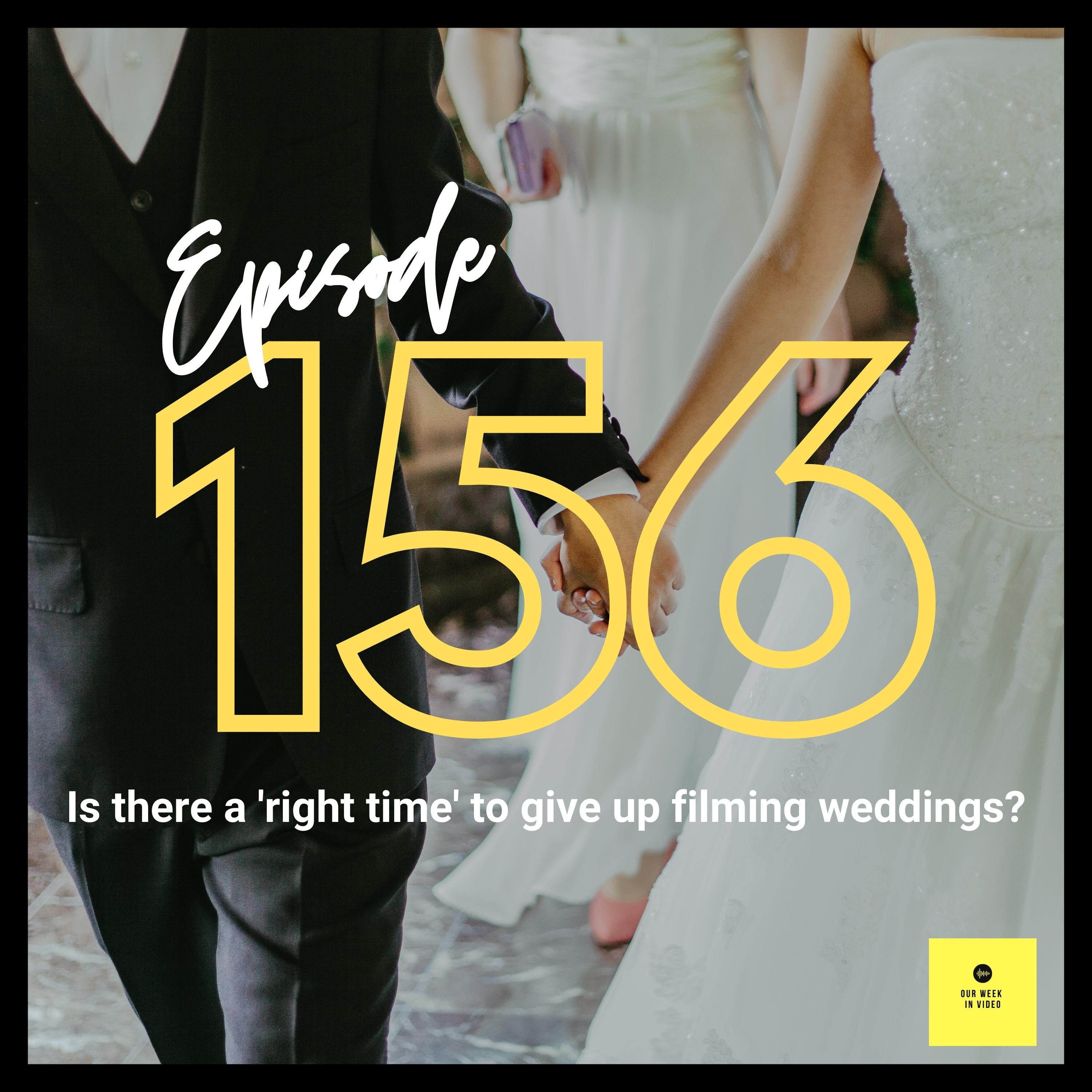 Ep156 - Is there a ’right time’ to give up filming weddings?