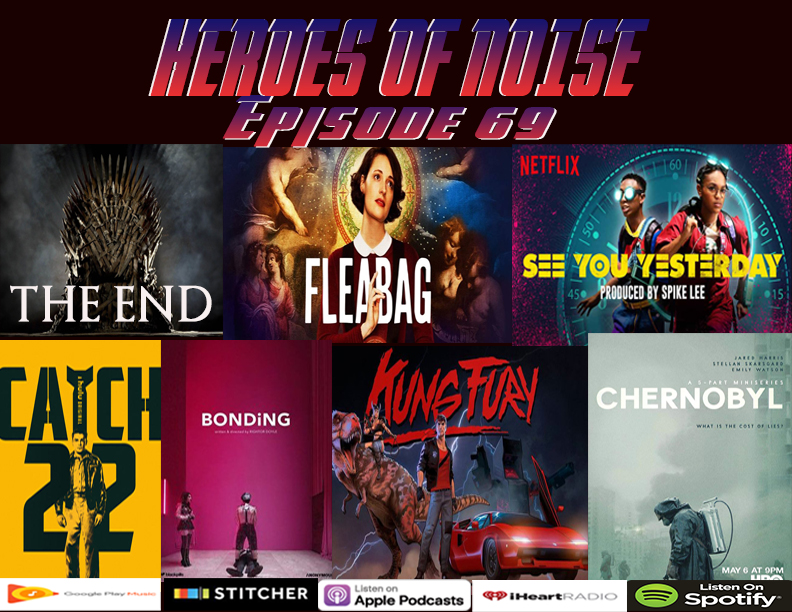 Episode 69 -  GOT Finale, Fleabag, See You Yesterday, Catch-22, Bonding, Kung Fury, and Chernobyl