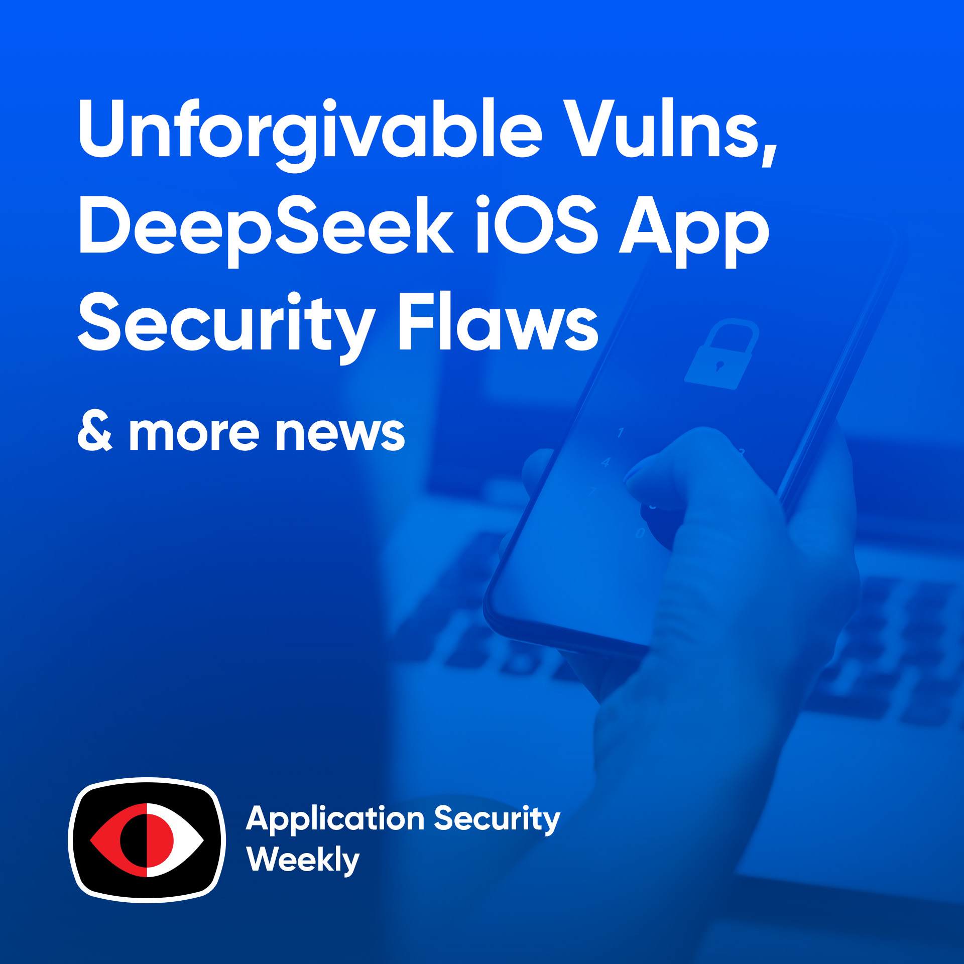 cover of episode Unforgivable Vulns, DeepSeek iOS App Security Flaws, Memory Safety Standards - ASW #317