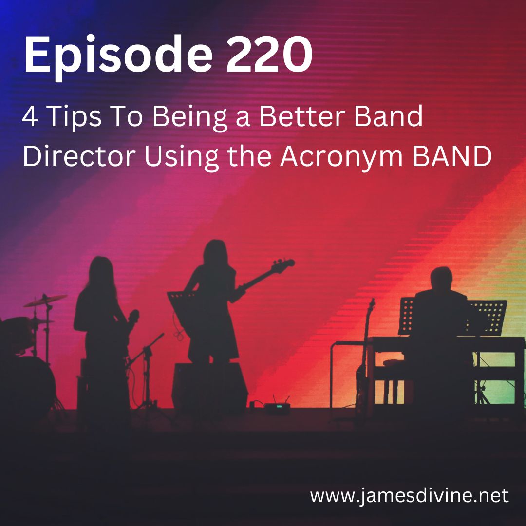 Episode 220 - 4 Tips to Being a Better Band Director Using the Acronym BAND