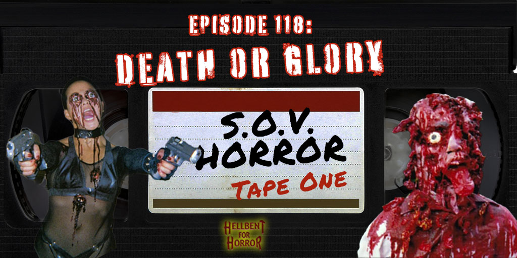 Episode 118-Death or Glory: S.O.V. Horror (Tape One)