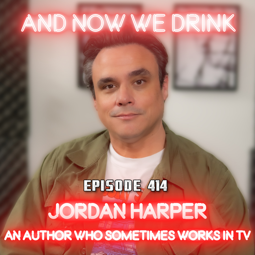 And Now We Drink Episode 414: With Jordan Harper